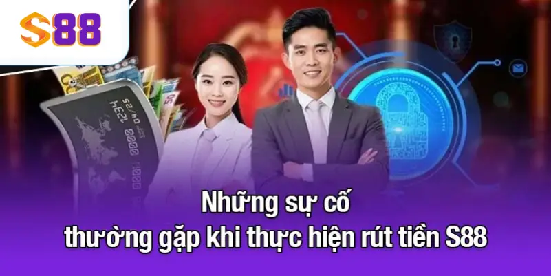 Những sự cố thường gặp khi thực hiện rút tiền S88