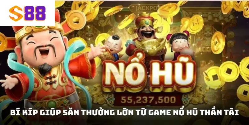 Bí kíp giúp săn thưởng lớn từ game nổ hũ Thần Tài