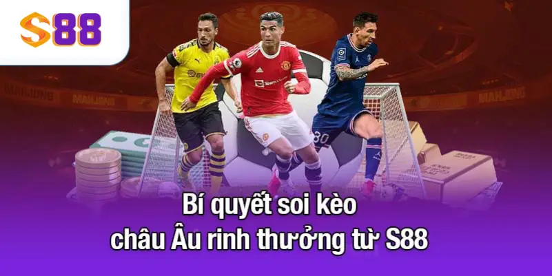 Bí quyết soi kèo châu Âu rinh thưởng từ S88