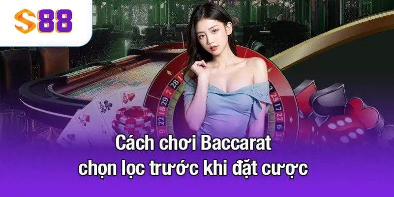 Cách chơi Baccarat chọn lọc trước khi đặt cược
