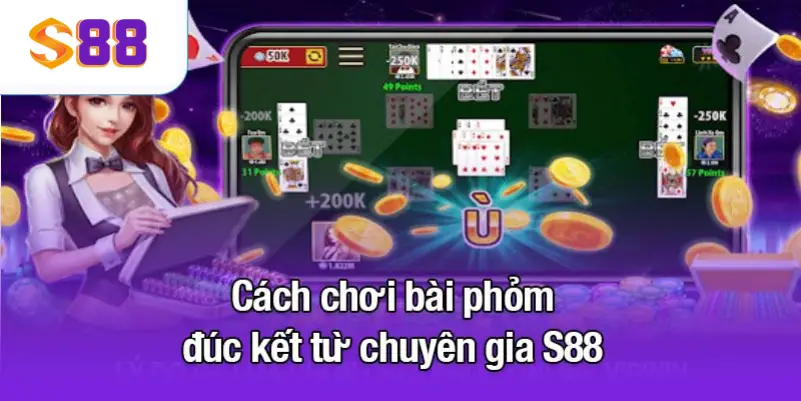 Cách chơi bài phỏm đúc kết từ chuyên gia S88VIP