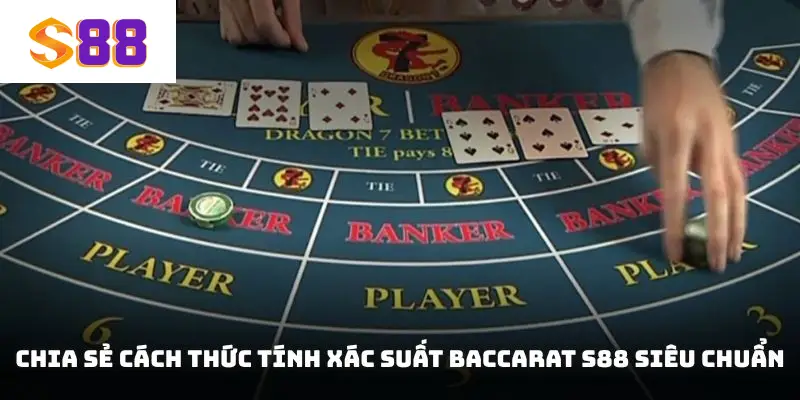 Chia sẻ cách thức tính xác suất Baccarat S88 siêu chuẩn