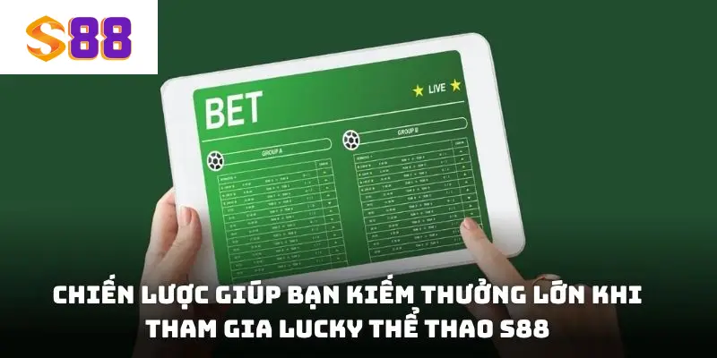 Chiến lược giúp bạn kiếm thưởng lớn khi tham gia Lucky thể thao S88