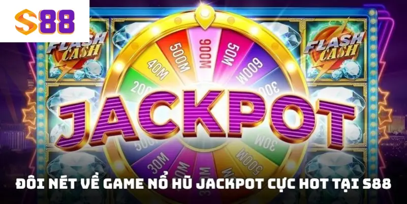 Đôi nét về game Nổ hũ Jackpot cực hot tại S88VIP