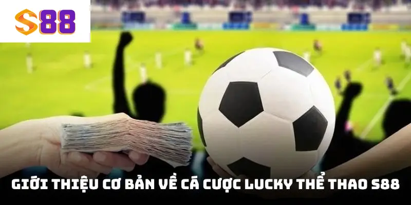 Giới thiệu cơ bản về cá cược Lucky thể thao S88
