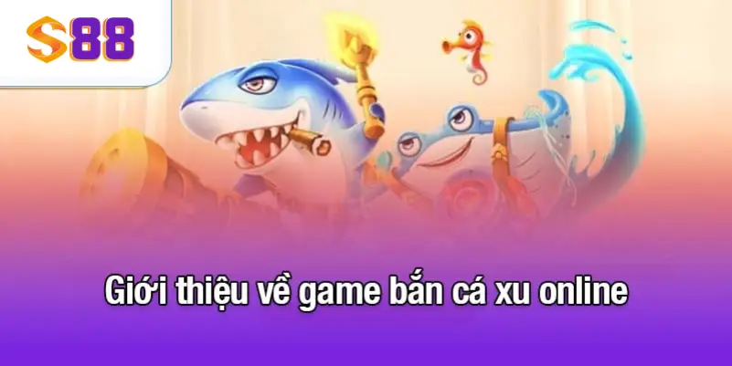 Giới thiệu về game bắn cá xu online