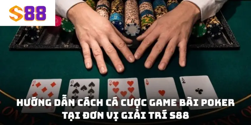 Hướng dẫn cách cá cược game bài Poker tại đơn vị giải trí S88