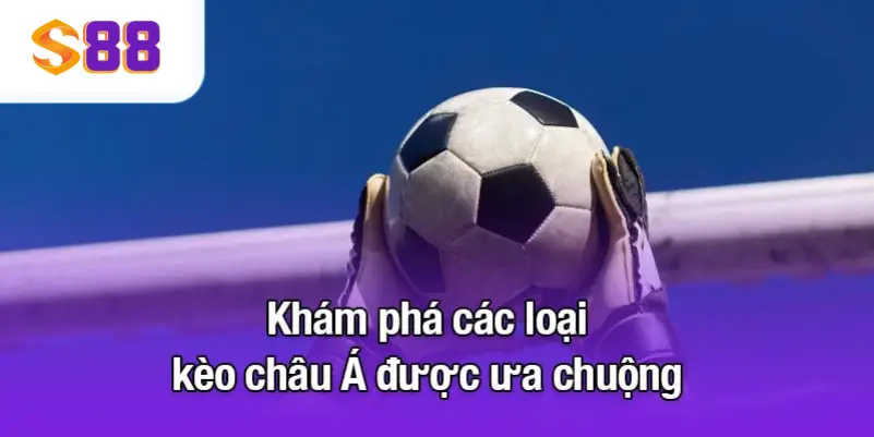 Khám phá các loại kèo châu Á được ưa chuộng