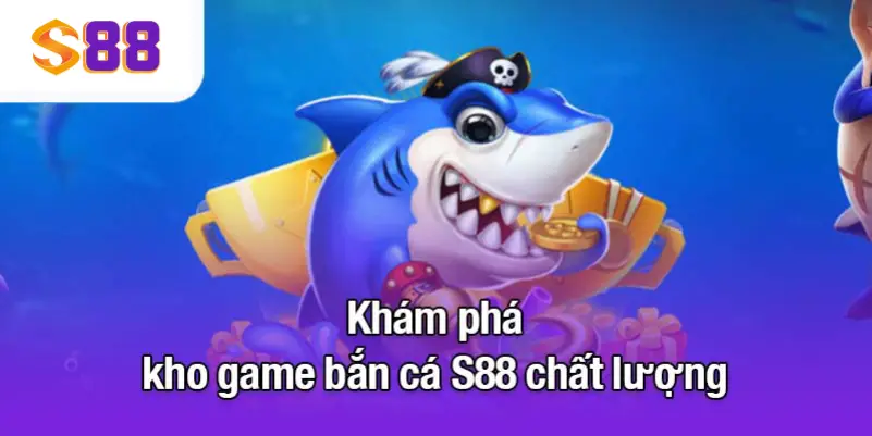 Khám phá kho game bắn cá S88 chất lượng