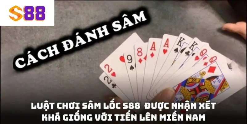 Luật chơi Sâm Lốc S88 được nhận xét khá giống với Tiến lên miền Nam