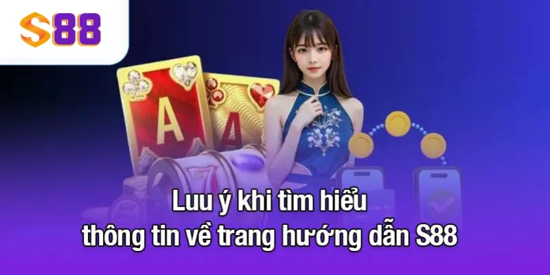 Lưu ý khi tìm hiểu thông tin về trang hướng dẫn S88