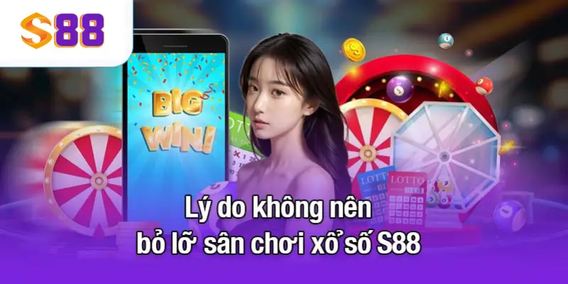 Lý do không nên bỏ lỡ sân chơi xổ số S88