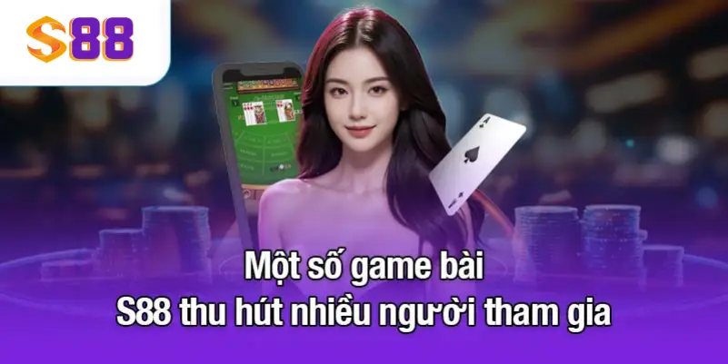 Một số game bài S88 thu hút nhiều người tham gia