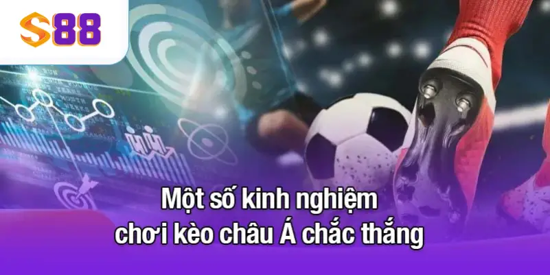 Một số kinh nghiệm chơi kèo châu Á chắc thắng