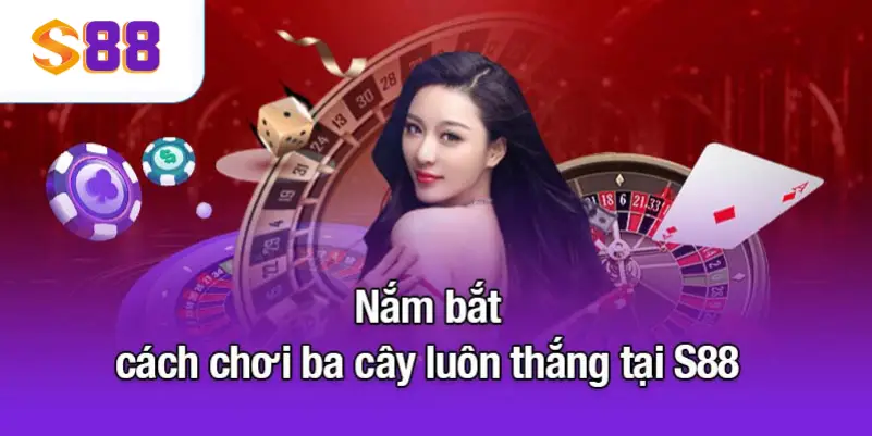 Nắm bắt cách chơi ba cây luôn thắng tại S88VIP