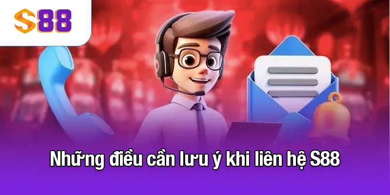 Những điều cần lưu ý khi liên hệ S88