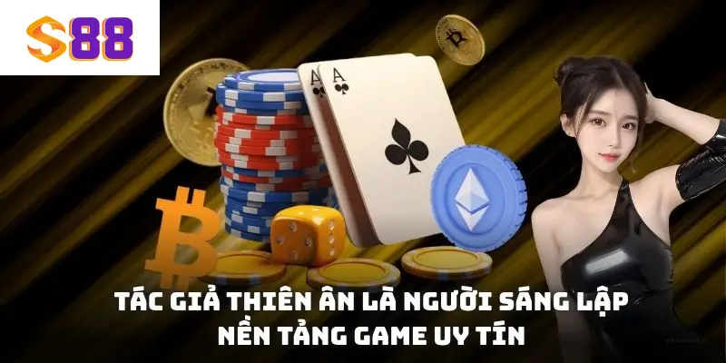 Tác giả Thiên Ân là người sáng lập nền tảng game uy tín