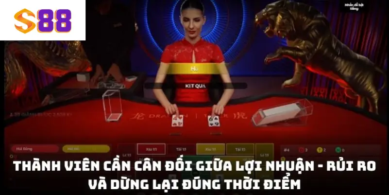 Thành viên cần cân đối giữa lợi nhuận và rủi ro và dừng lại đúng thời điểm