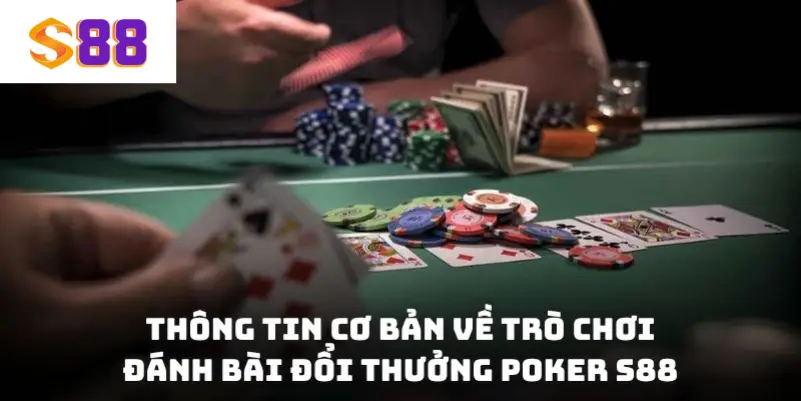 Thông tin cơ bản về trò chơi đánh bài đổi thưởng Poker S88