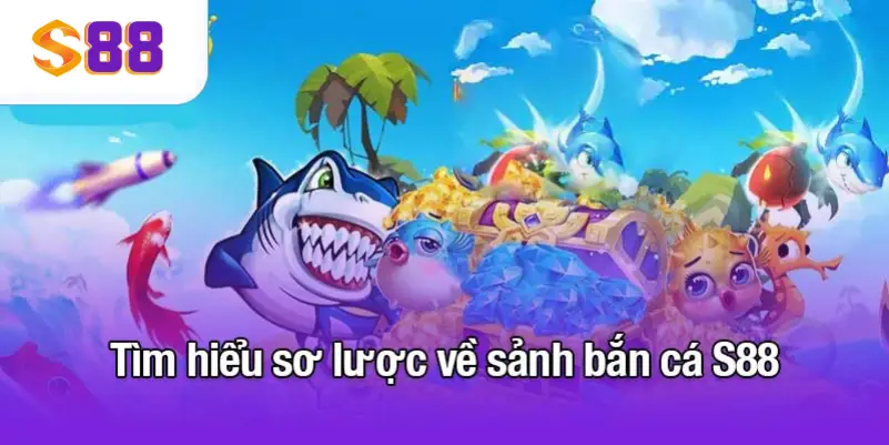 Tìm hiểu sơ lược về sảnh bắn cá S88