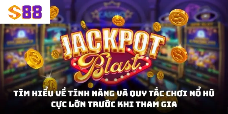 Tìm hiểu về tính năng và quy tắc chơi nổ hũ cực lớn trước khi tham gia