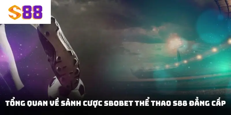 Tổng quan về sảnh cược SBOBET thể thao S88 đẳng cấp