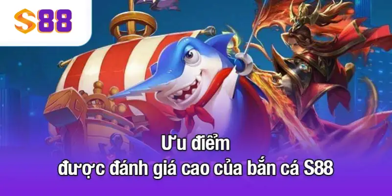 Ưu điểm được đánh giá cao của bắn cá S88
