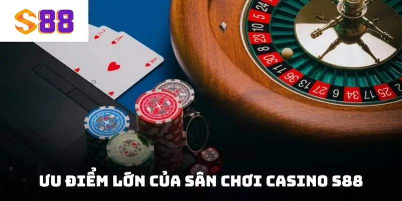 Ưu điểm lớn của sân chơi Casino S88